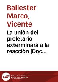Portada:La unión del proletario exterminará a la reacción  [Document gràfic] / V. Ballester Marco, S.U.P.L. Bellas Artes C.N.T.-A.I.T.