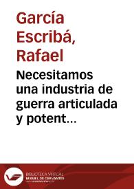 Portada:Necesitamos una industria de guerra articulada y potente  [Document gràfic] / García Escribá, S.U.P.L. Bellas Artes C.N.T. A.I.T.