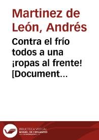 Portada:Contra el frío todos a una ¡ropas al frente!  [Document gràfic]:  -- Me hasei rei, Don Gonsalo! ni a mi ni a mi ejérsito harei tembla. Ahora se lo digo a la U.G.T., C.N.T., S.I.A., M.A., M.L., I.R., P.S.O., F.A.I., J.S.U., F.I.J.L., U.R.N., J.I.R. ... / Martinez de León