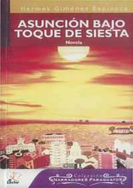 Portada:Asunción bajo toque de siesta : novela / Hermes Giménez Espinoza