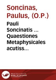 Portada:Pauli Soncinatis ... Quaestiones Metaphysicales acutissimae : nunc demum summo studio et accuratius quam antehac vnquam castigatae repurgatae [et] multis in locis illustratae.