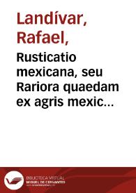 Portada:Rusticatio mexicana, seu Rariora quaedam ex agris mexicanis decerpta : atque in libros decem distributa / a Raphaele Landivar.