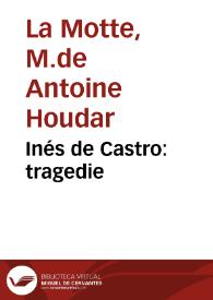Portada:Inés de Castro: tragedie / par Houdart de la Motte