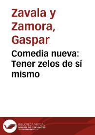 Portada:Comedia nueva : Tener zelos de sí mismo / su autor Don Gaspar Zavala y Zamora