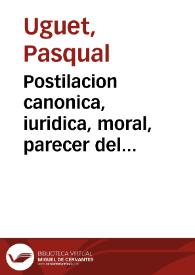 Portada:Postilacion canonica, iuridica, moral, parecer del dotor frey Pasqual Vguet ... de la ... Religion militar de Montesa y San George de Alfama, cura ... de Carpesa y sus anexos ... : en fauor de las iglesias parroquiales de Montesa y Vallada, plenamente incorporadas al ... convento de dicha religion