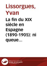 Portada:La fin du XIX siècle en Espagne (1890-1905): ni queue ni tête / Yvan Lissorgues