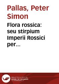Flora rossica:  seu stirpium Imperii Rossici per Europam et Asiam indigenarum descriptiones et icones. / Iussu et auspiciis Catharinae II Augustae. Edidit P. S. Pallas