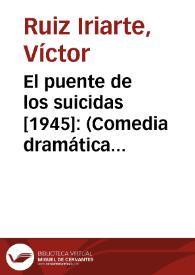 Portada:El puente de los suicidas [1945]: (Comedia dramática en tres actos, el tercero dividido en tres cuadros) / Víctor Ruiz Iriarte; prólogo de Juan Antonio Ríos Carratalá