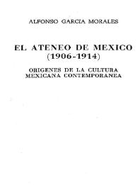 Portada:El Ateneo de México (1906-1914) : Orígenes de la cultura mexicana contemporánea / Alfonso García Morales