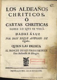 Portada:Los aldeanos chriticos, ó Cartas chriticas sobre lo que se verá / dadas á luz por Don Roque Antonio de Cogollor ...