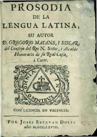 Portada:Prosodia de la lengua latina / su autor D. Gregorio Mayans i Siscar ...