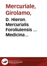 Portada:D. Hieron. Mercurialis Foroliuiensis ... Medicina practica, seu de cognoscendis, discernendis &amp; curandis omnibus humani corporis affectibus, eorúmque causis indagandis, libri V... / studio &amp; opera Petri de Spina, Aquisgranensis...