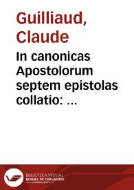 Portada:In canonicas Apostolorum septem epistolas collatio : iuxta eruditorum sententiam facta / per ... Claudium Guilliaudum...