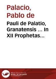 Portada:Pauli de Palatio, Granatensis ... In XII Prophetas quos Minores vocant, commentarius...