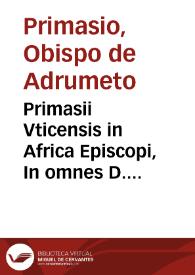 Portada:Primasii Vticensis in Africa Episcopi, In omnes D. Pauli epistolas cõmentarij perbreues ac docti...