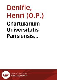 Portada:Chartularium Universitatis Parisiensis... / ex diversis bibliothecis tabularisque collegit ... Henricus Denifle, O.P. ... auxiliante Aemilio Chatelain...; tomus II, sectio prior