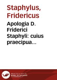 Portada:Apologia D. Friderici Staphyli : cuius praecipua argumenta sunt, De vero germanoq[ue]  Scripturae Sacrae intellectu, De Sacrorum Bibliorum in idioma vulgare tralatione [sic], De Luteranorum concionatorum consensione / iam recèns latinitate donata, opera F. Laurentij Surij Carthusiani