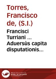 Portada:Francisci Turriani ... Aduersùs capita disputationis Lipsicae Andreae Freyhub, De ecclesia, et De ordinationibus ministrorum ecclesiae ...
