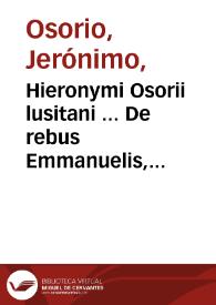 Portada:Hieronymi Osorii lusitani ... De rebus Emmanuelis, regis Lusitaniae ... annis sex ac viginti domi forisque gestis libri duodecim...