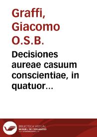 Decisiones aureae casuum conscientiae, in quatuor libros distributae / D. Iacobo de Graffiis a Capua ... autore...; [tomus primus]