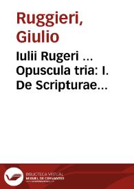 Portada:Iulii Rugeri ... Opuscula tria : I. De Scripturae Sacrae obscuritate atque eiusdem interpretatione, II. De universo Dei Verbo, III. De Verbo Dei tradito...
