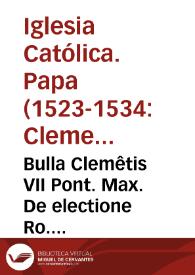 Portada:Bulla Clemêtis VII Pont. Max. De electione Ro. Pontificis...