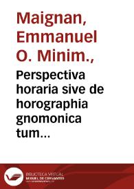 Portada:Perspectiva horaria sive de horographia gnomonica tum theoretica, tum practica libri quatuor... / autore R.P.F. Emanuele Maignan...