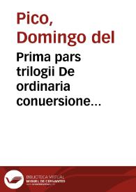 Portada:Prima pars trilogii De ordinaria conuersione peccatoris recedentis a Deo Patre, in parabola Lucae quintodecimo a Saluatore proposita conciones / a fratre Dominico del Pico ... desumptae