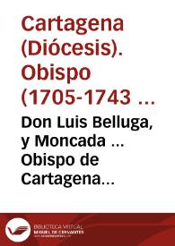 Portada:Don Luis Belluga, y Moncada ... Obispo de Cartagena ... Aviendo experimentado en los dias ocho, y nueve de el corriente, el maravilloso sudor, y lagrimas, que por tres vezes tan copiosamente derramò la sagrada imagen de Maria Santissima de los Dolores...
