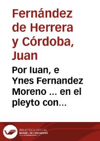 Portada:Por Iuan, e Ynes Fernandez Moreno ... en el pleyto con los albazeas, y testamentarios de doña Ynès de S. Antonio / [Juan Fernández de Herrera y Córdoba].
