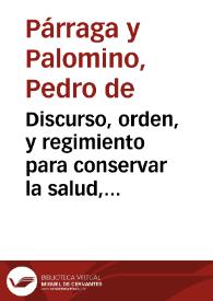Portada:Discurso, orden, y regimiento para conservar la salud, y retardar la vejez / por el doctor Pedro de Parraga Palomino...