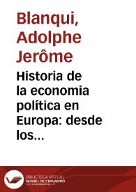 Portada:Historia de la economia política en Europa : desde los tiempos antiguos hasta nuestros dias, seguida de una bibliografía razonada de las principales obras de dicha Ciencia / escrita en francés por Adolfo Blanqui ...; traducida al castellano por Jose Carasa