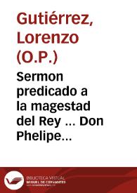 Portada:Sermon predicado a la magestad del Rey ... Don Phelipe III... : en la solene fiesta de la Encarnacion, que se celebró en su Real Conuento desta Corte de Madrid en 25 de Março de ...1618 / por ... F. Lorenzo Gutierrez...