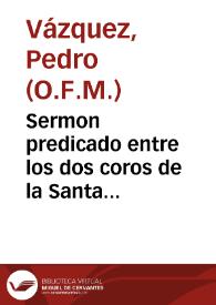 Portada:Sermon predicado entre los dos coros de la Santa iglesia de Seuilla... / por el padre Fray Pedro Vasquez....