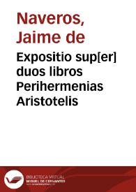 Portada:Expositio sup[er] duos libros Perihermenias Aristotelis / aedita a Doctore Iacobo de Naueros...