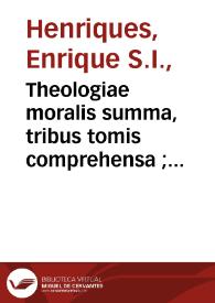 Portada:Theologiae moralis summa, tribus tomis comprehensa ; tomus primus, De fine hominis &amp; Sanctissimis Ecclesiae sacramentis... / doctore Henrico Henriquez ... autore