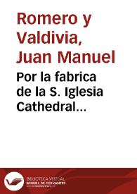 Portada:Por la fabrica de la S. Iglesia Cathedral Metropolitana de Granada, con la parte de la Real Aduana, y los arrendadores de sus derechos, y de los demas del Puerto, y ciudad de Malaga / [Don Iuan Manuel Romero de Valdivia].