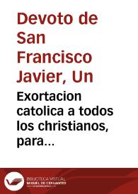 Portada:Exortacion catolica a todos los christianos, para librarse de la peste... / por Un devoto de S. Francisco Xavier