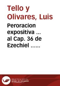 Portada:Peroracion expositiva ... al Cap. 36 de Ezechiel ... recitada en la Santa Iglesia de Toledo... / por el Doctor Don Luis Tello y Olivares...
