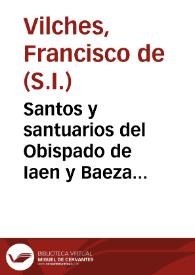 Portada:Santos y santuarios del Obispado de Iaen y Baeza... / por el Padre Francisco de  Bilches...