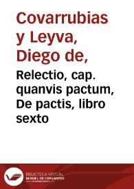 Portada:Relectio, cap. quanvis pactum, De pactis, libro sexto / authore Didaco Couarruuias a Leyva...