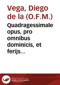 Portada:Quadragessimale opus, pro omnibus dominicis, et ferijs ... a Septuagessima vsquè ad feriam secundam Resurrectionis &amp; omnibus ferijs Hebdomadae Sanctae... / per ... Didacum de la Vega...