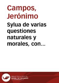 Portada:Sylua de varias questiones naturales y morales, con sus respuestas y soluciones, sacadas de muchos auctores griegos y latinos / agora nueuamente por ... Hieronymo Campos