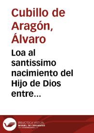 Portada:Loa al santissimo nacimiento del Hijo de Dios entre dos galanes, y una dama... / compuesto por Alvaro Cubillo de Aragon.