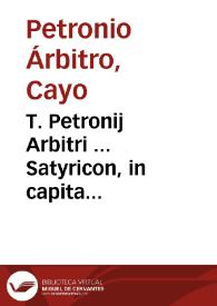 Portada:T. Petronij Arbitri ... Satyricon, in capita dissectum : cum omnibus omnium interpretum obseruationibus, notis, &amp;  commentariis... ; accedunt &amp; alia nonnulla Petroniorum fragmenta, veterumque poetarum catalecta, Sulpiciaeque vita et satyra