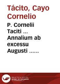 Portada:P. Cornelii Taciti ... Annalium ab excessu Augusti ... siue Historiae Augustae ... libri sedecim qui supersunt... / recogniti ... per Beatum Rhenanum...; nihil hinc fingi docebunt castigationes suis quaeq[ue] libris additae Libellus de germanorum populis, Dialogus de oratoribus, deniq[ue] Vita Iulij Agricolae...; adiunctis ... scholijs...; super haec omnia accesserunt ... Thesaurus constructionum locutionumq[ue] &amp; uocum Tacito solennium...; nec desunt aliorû in hunc autorem antè aeditae annotationes praefationesq[ue] siue Beroaldi seu Alciati