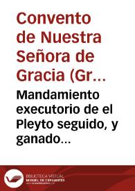 Portada:Mandamiento executorio de el Pleyto seguido, y ganado por el Rl. Convento de Nra. Sra. de Gracia Trinitarios Descalzos R.D.C. de esta ciudad [de Granada], con Dn. Felix Garcia de Reyes, Notario Mayor Archivista de la Audiencia Arzovispal, y consortes, sobre intentar estos se anulasen ciertas Memorias, y Anniversarios que por su testamento dejaron fundados en la Yglesia de dicho convento D{487} Maria, y D{487} Paula Diaz Rabanal, de estado onesto, vecinas de esta ciudad / relator Licdo. Cuesta...