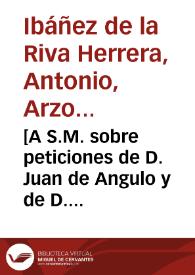 Portada:[A S.M. sobre peticiones de D. Juan de Angulo y de D. Juan Fernández de Apodaca para que se les conceda ampliar su facultad para el conocimiento de los casos de extracción de moneda de oro y plata : carta / Antonio de la Riva Herrera].