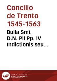 Portada:Bulla Smi. D.N. Pii Pp. IV Indictionis seu prosecutionis Concilii in Civitate Tridentina ad Festum Paschalis resurrectionis D.N. anno 1560