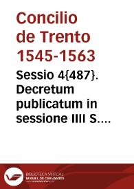 Portada:Sessio 4{487}. Decretum publicatum in sessione IIII S. Conc. Concilii Trident[ini] sub Smo. D.N. Pio pp. IIII, die IIII iunij 1562